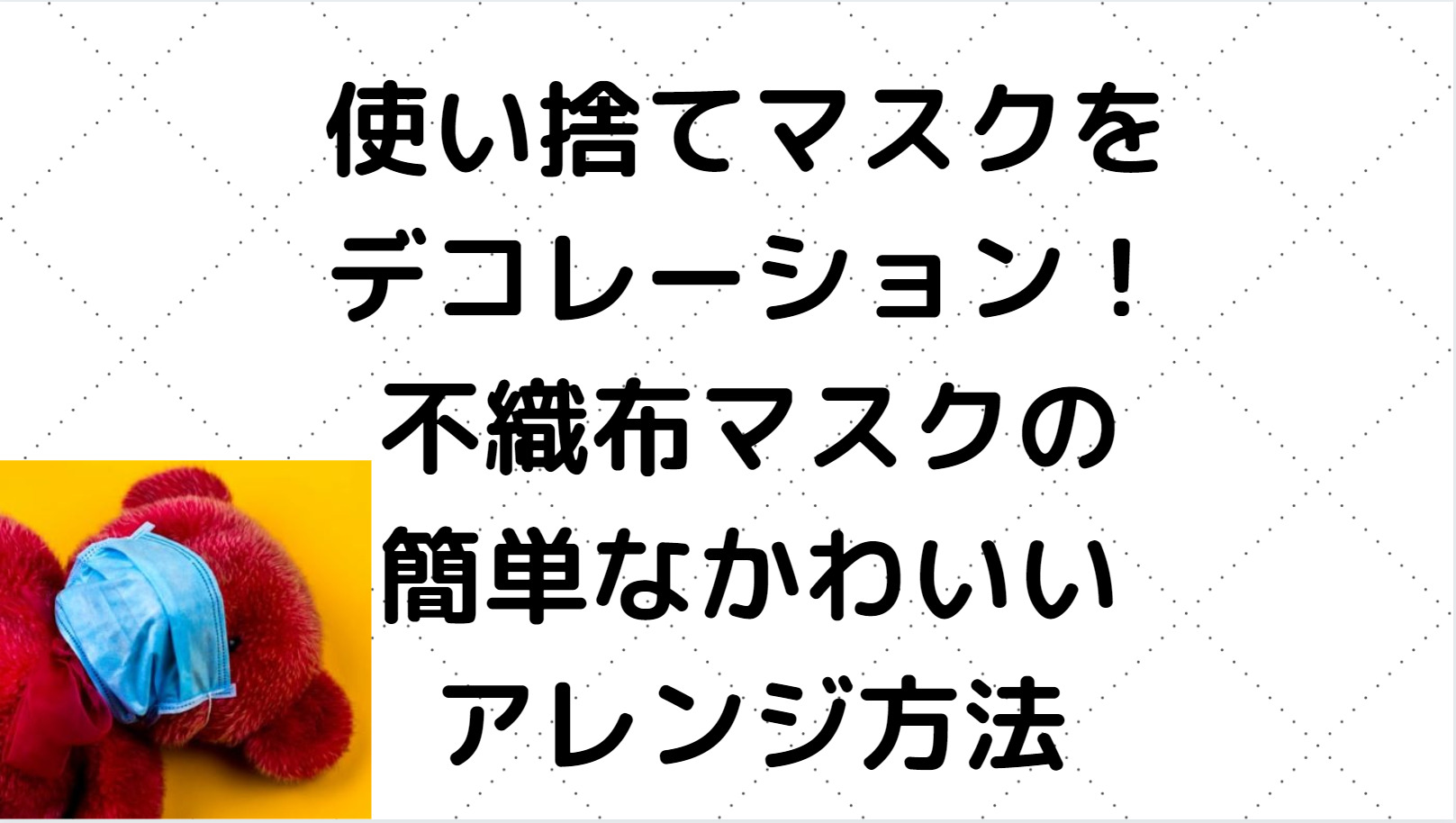 使い捨てマスクをデコレーション 不織布マスクの簡単なかわいいアレンジ方法９選 Information Mania