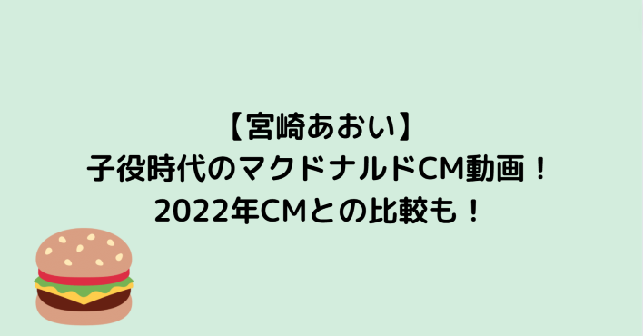 宮崎あおい子役時代のマクドナルドcm動画 22年cmとの比較も Information Mania